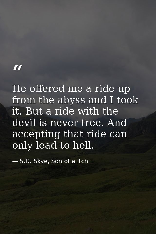 He offered me a ride up from the abyss and I took it. But a ride with the devil is never free. And accepting that ride c — S.D. Skye, Son of a Itch