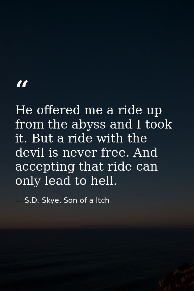 He offered me a ride up from the abyss and I took it. But a ride with the devil is never free. And accepting that ride c — S.D. Skye, Son of a Itch