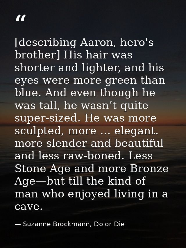 [describing Aaron, hero's brother] His hair was shorter and lighter, and his eyes were more green than blue. And even th — Suzanne Brockmann, Do or Die
