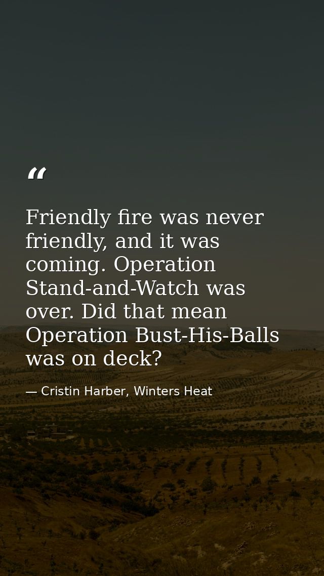 Friendly fire was never friendly, and it was coming. Operation Stand-and-Watch was over. Did that mean Operation Bust-Hi — Cristin Harber, Winters Heat