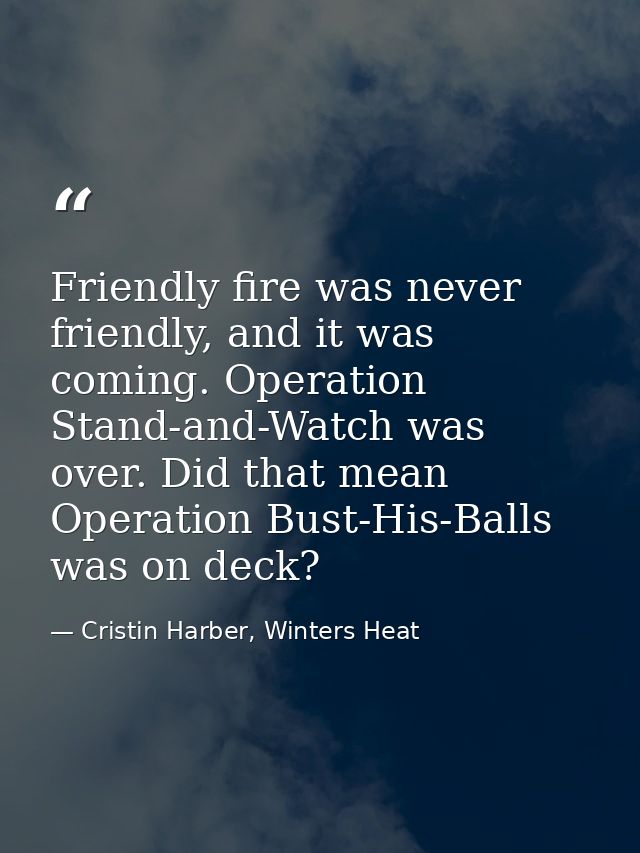 Friendly fire was never friendly, and it was coming. Operation Stand-and-Watch was over. Did that mean Operation Bust-Hi — Cristin Harber, Winters Heat