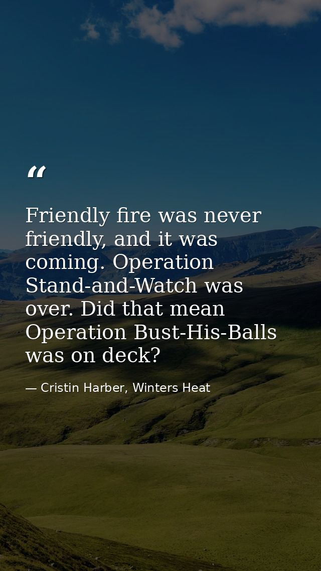 Friendly fire was never friendly, and it was coming. Operation Stand-and-Watch was over. Did that mean Operation Bust-Hi — Cristin Harber, Winters Heat