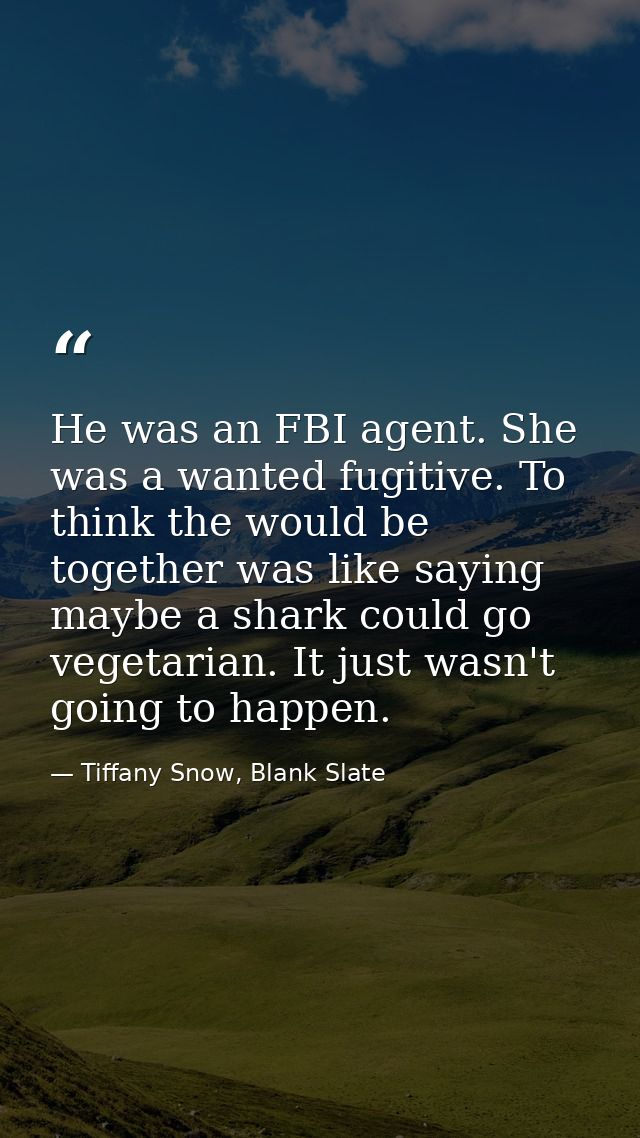 He was an FBI agent. She was a wanted fugitive. To think the would be together was like saying maybe a shark could go ve — Tiffany Snow, Blank Slate