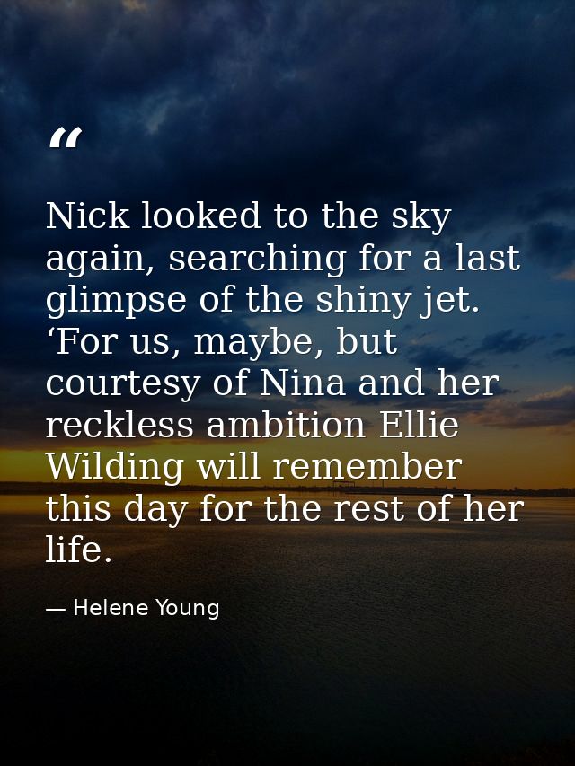 Nick looked to the sky again, searching for a last glimpse of the shiny jet. ‘For us, maybe, but courtesy of Nina and he — Helene Young