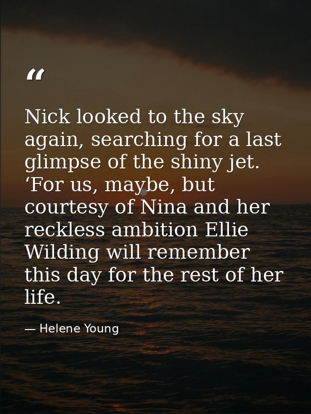 Nick looked to the sky again, searching for a last glimpse of the shiny jet. ‘For us, maybe, but courtesy of Nina and he — Helene Young