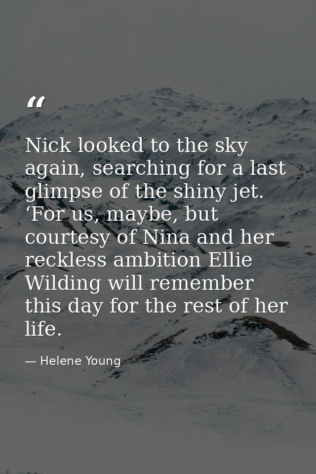 Nick looked to the sky again, searching for a last glimpse of the shiny jet. ‘For us, maybe, but courtesy of Nina and he — Helene Young