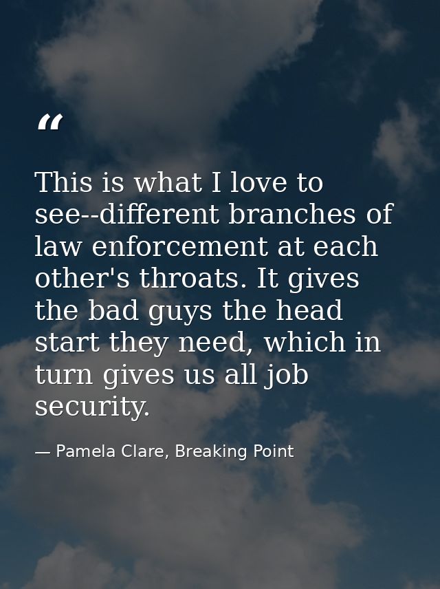 This is what I love to see--different branches of law enforcement at each other's throats. It gives the bad guys the hea — Pamela Clare, Breaking Point
