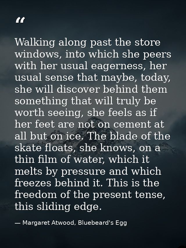 Walking along past the store windows, into which she peers with her usual eagerness, her usual sense that maybe, today,  — Margaret Atwood, Bluebeard's Egg