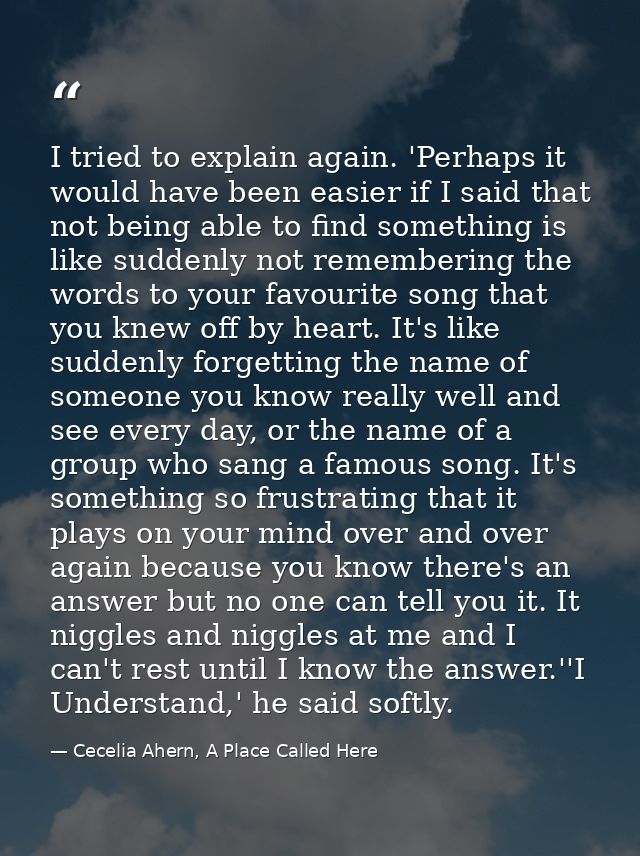 I tried to explain again. 'Perhaps it would have been easier if I said that not being able to find something is like sud — Cecelia Ahern, A Place Called Here