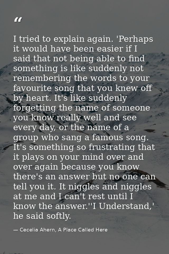 I tried to explain again. 'Perhaps it would have been easier if I said that not being able to find something is like sud — Cecelia Ahern, A Place Called Here