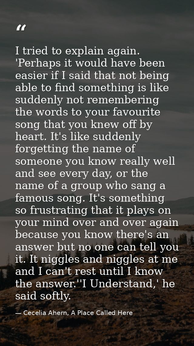 I tried to explain again. 'Perhaps it would have been easier if I said that not being able to find something is like sud — Cecelia Ahern, A Place Called Here