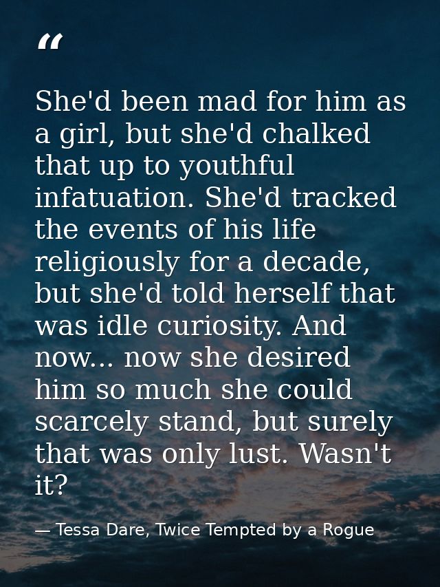 She'd been mad for him as a girl, but she'd chalked that up to youthful infatuation. She'd tracked the events of his lif — Tessa Dare, Twice Tempted by a Rogue