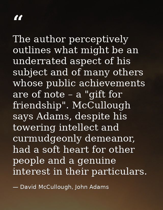 The author perceptively outlines what might be an underrated aspect of his subject and of many others whose public achie — David McCullough, John Adams
