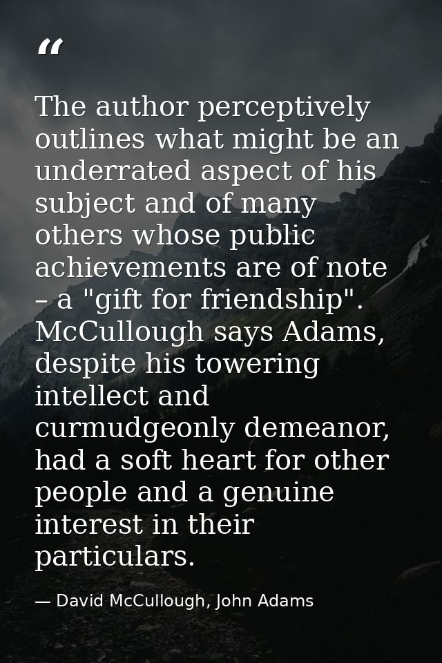The author perceptively outlines what might be an underrated aspect of his subject and of many others whose public achie — David McCullough, John Adams