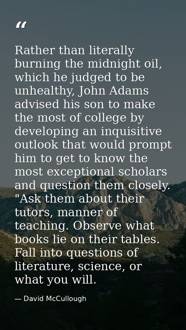 Rather than literally burning the midnight oil, which he judged to be unhealthy, John Adams advised his son to make the  — David McCullough
