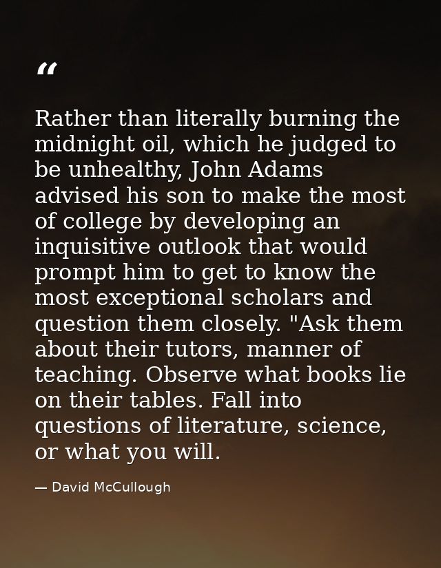 Rather than literally burning the midnight oil, which he judged to be unhealthy, John Adams advised his son to make the  — David McCullough