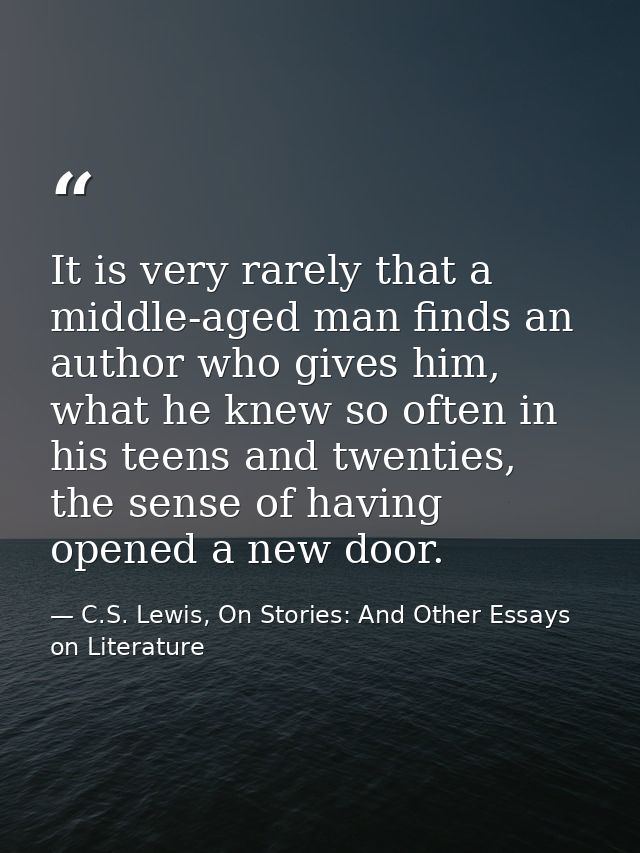 It is very rarely that a middle-aged man finds an author who gives him, what he knew so often in his teens and twenties, — C.S. Lewis, On Stories: And Other Essays on Literature