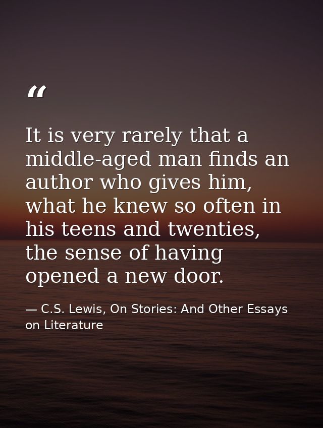 It is very rarely that a middle-aged man finds an author who gives him, what he knew so often in his teens and twenties, — C.S. Lewis, On Stories: And Other Essays on Literature