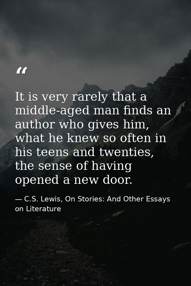 It is very rarely that a middle-aged man finds an author who gives him, what he knew so often in his teens and twenties, — C.S. Lewis, On Stories: And Other Essays on Literature