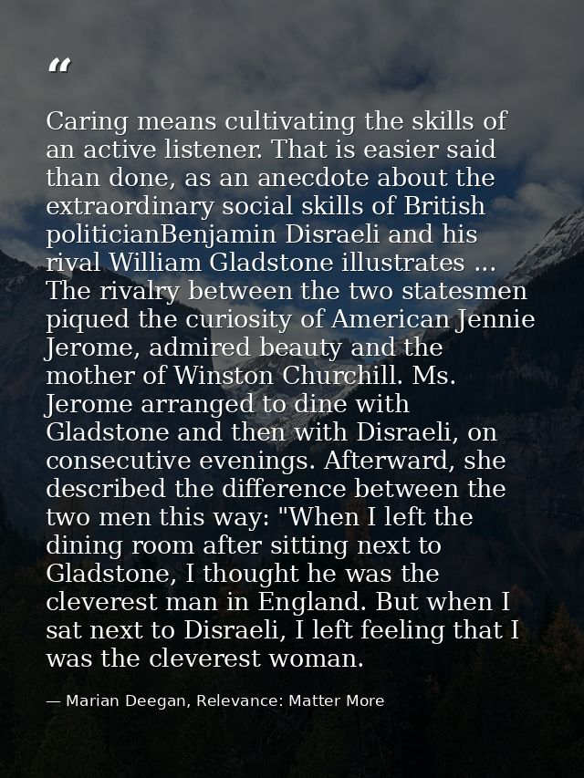 Caring means cultivating the skills of an active listener. That is easier said than done, as an anecdote about the extra — Marian Deegan, Relevance: Matter More