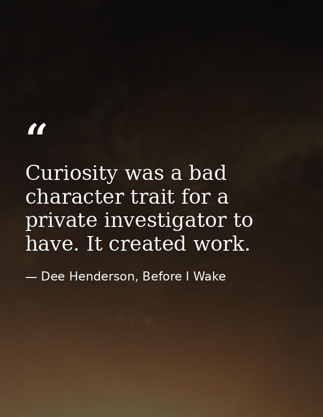 Curiosity was a bad character trait for a private investigator to have. It created work. — Dee Henderson, Before I Wake
