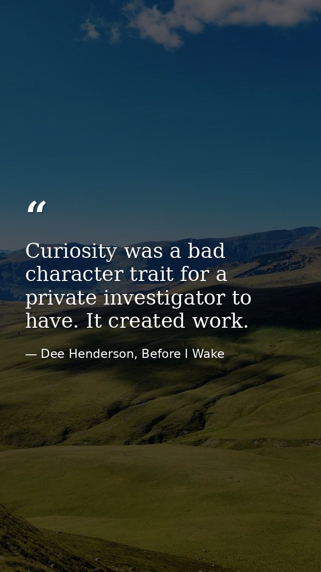 Curiosity was a bad character trait for a private investigator to have. It created work. — Dee Henderson, Before I Wake