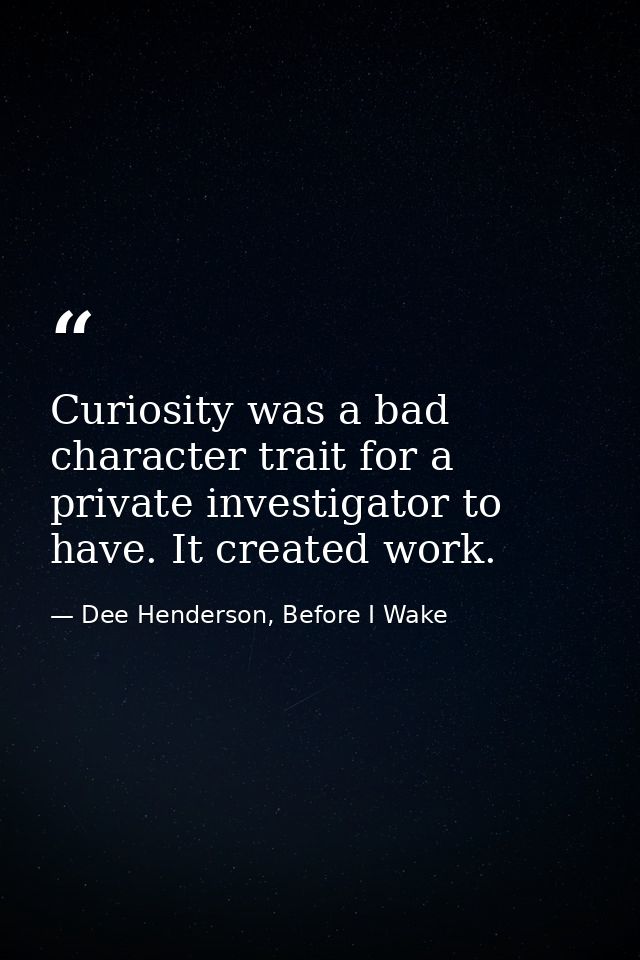 Curiosity was a bad character trait for a private investigator to have. It created work. — Dee Henderson, Before I Wake