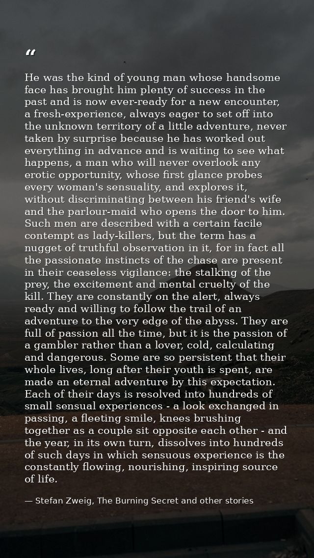 He was the kind of young man whose handsome face has brought him plenty of success in the past and is now ever-ready for — Stefan Zweig, The Burning Secret and other stories
