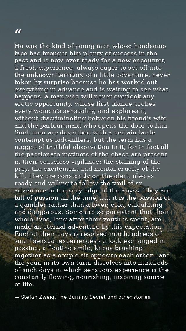 He was the kind of young man whose handsome face has brought him plenty of success in the past and is now ever-ready for — Stefan Zweig, The Burning Secret and other stories