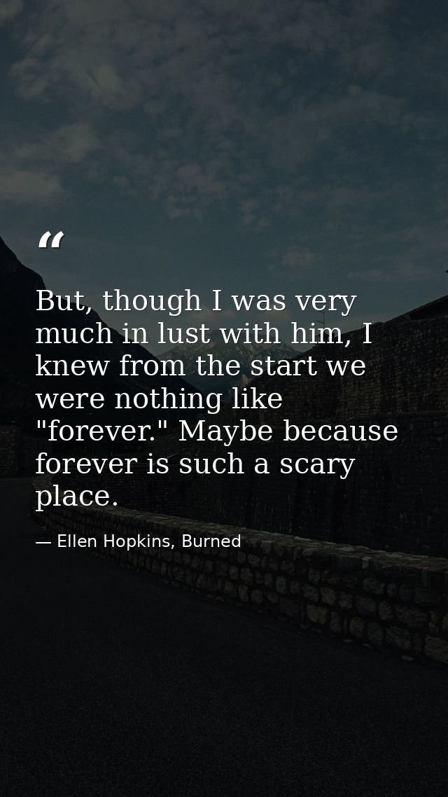 But, though I was very much in lust with him, I knew from the start we were nothing like "forever." Maybe because foreve — Ellen Hopkins, Burned