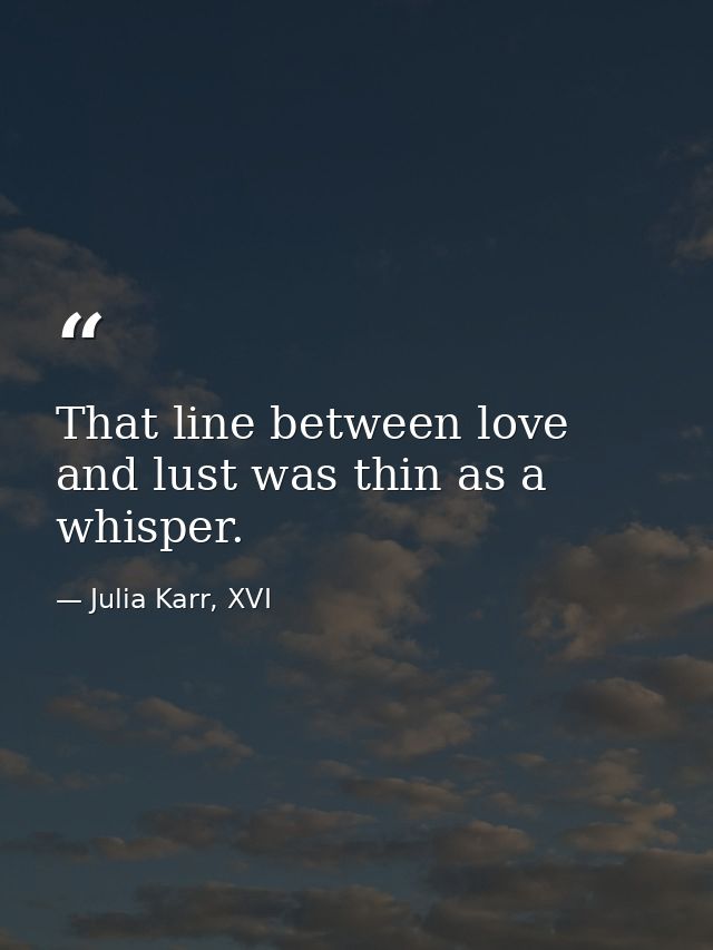 That line between love and lust was thin as a whisper. — Julia Karr, XVI