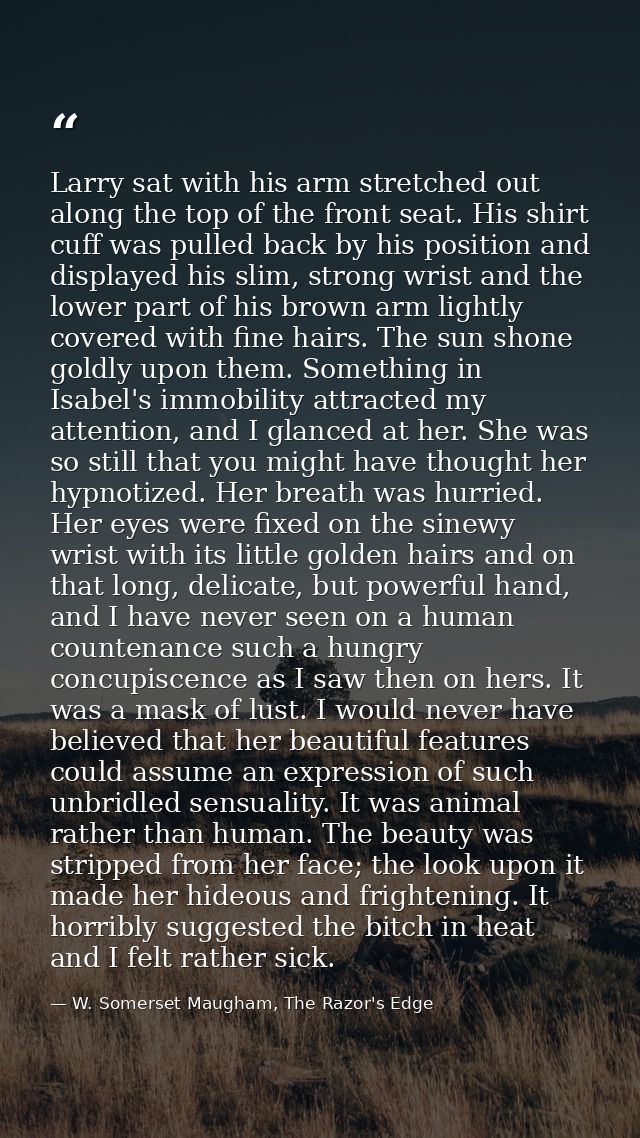 Larry sat with his arm stretched out along the top of the front seat. His shirt cuff was pulled back by his position and — W. Somerset Maugham, The Razor's Edge