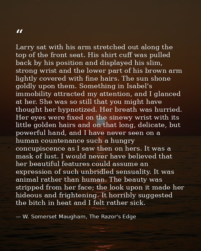 Larry sat with his arm stretched out along the top of the front seat. His shirt cuff was pulled back by his position and — W. Somerset Maugham, The Razor's Edge