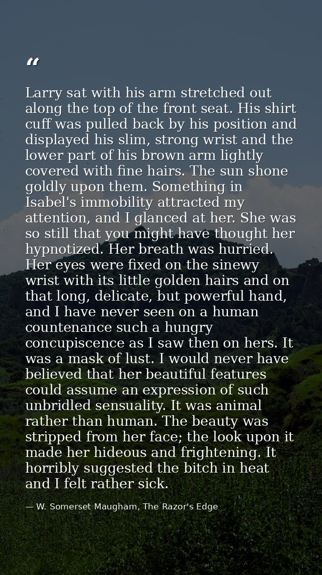 Larry sat with his arm stretched out along the top of the front seat. His shirt cuff was pulled back by his position and — W. Somerset Maugham, The Razor's Edge