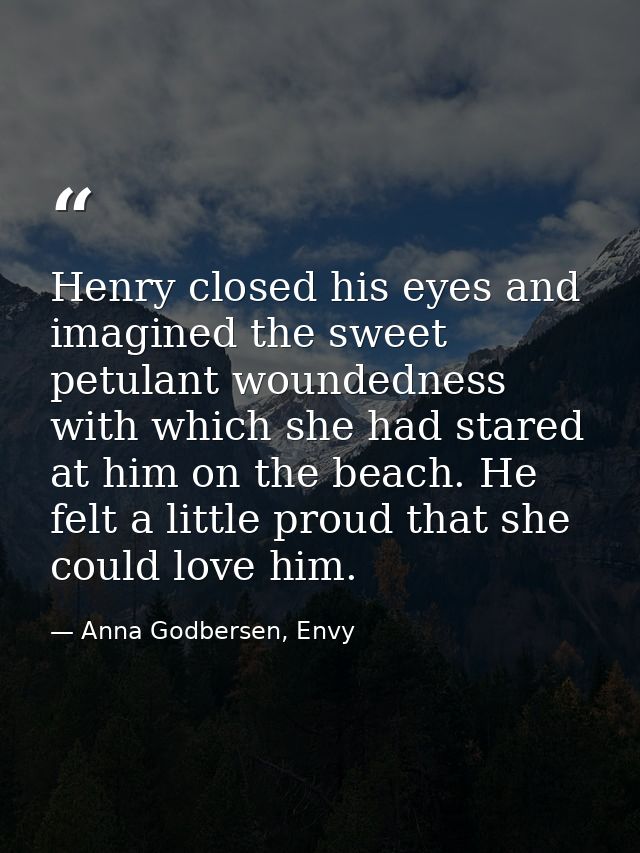 Henry closed his eyes and imagined the sweet petulant woundedness with which she had stared at him on the beach. He felt — Anna Godbersen, Envy