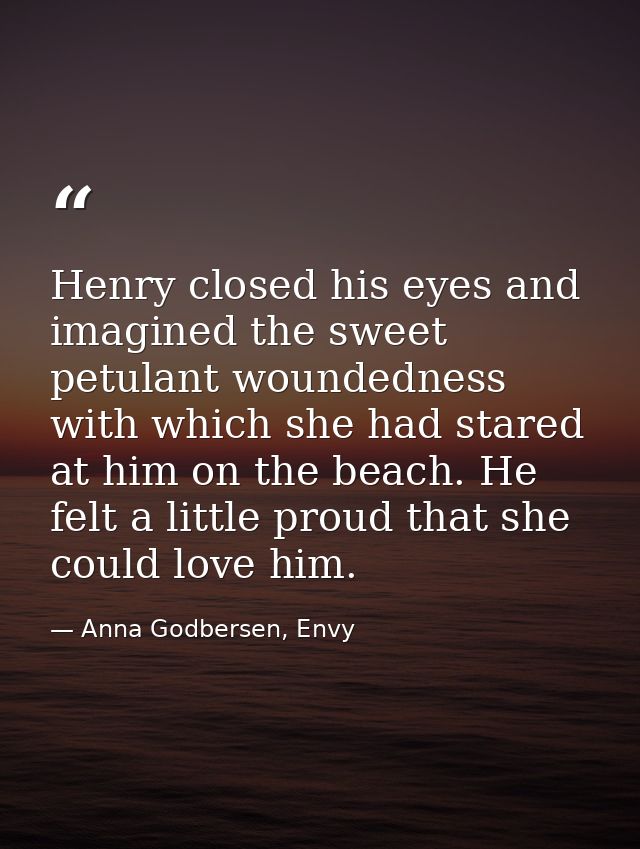 Henry closed his eyes and imagined the sweet petulant woundedness with which she had stared at him on the beach. He felt — Anna Godbersen, Envy