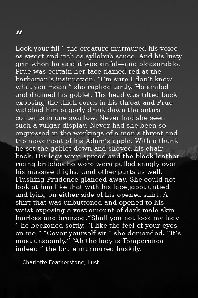 Look your fill ” the creature murmured his voice as sweet and rich as syllabub sauce. And his lusty grin when he said it — Charlotte Featherstone, Lust