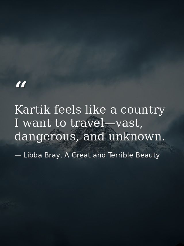 Kartik feels like a country I want to travel—vast, dangerous, and unknown. — Libba Bray, A Great and Terrible Beauty