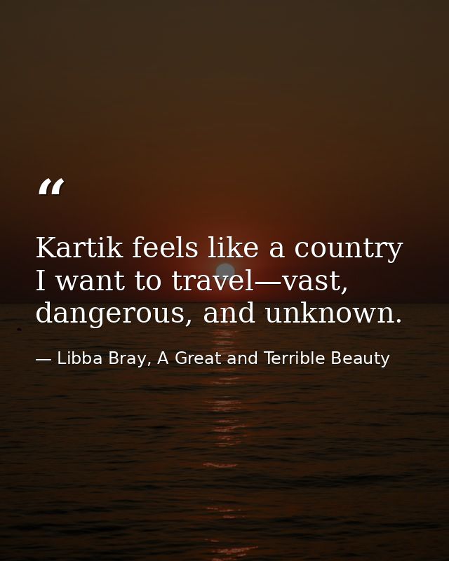 Kartik feels like a country I want to travel—vast, dangerous, and unknown. — Libba Bray, A Great and Terrible Beauty