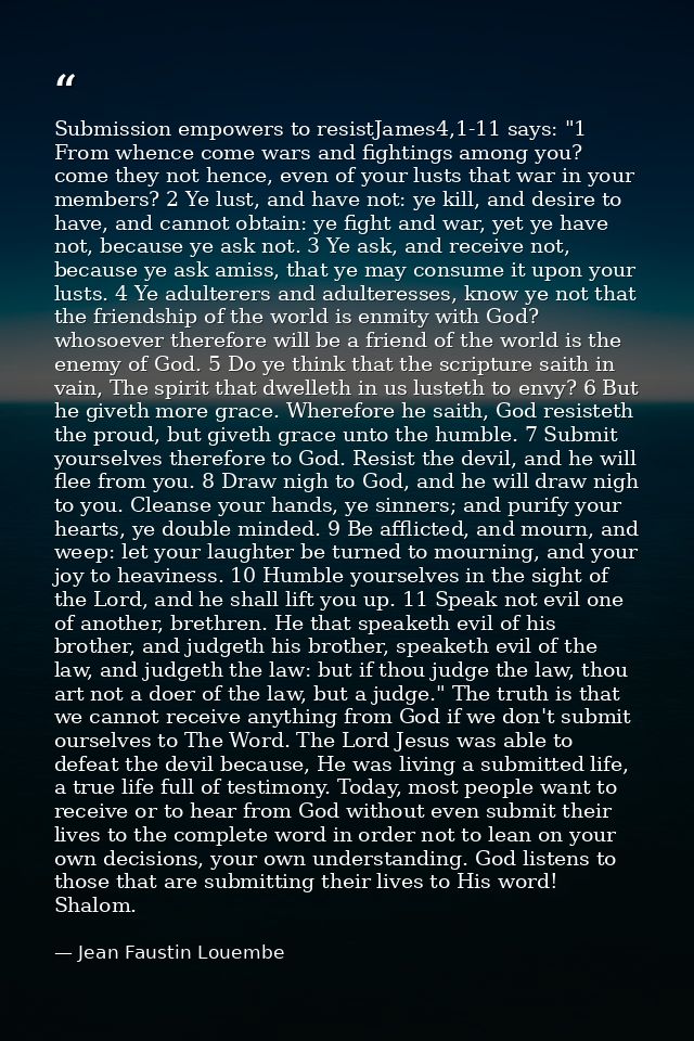 Submission empowers to resistJames4,1-11 says: "1 From whence come wars and fightings among you? come they not hence, ev — Jean Faustin Louembe