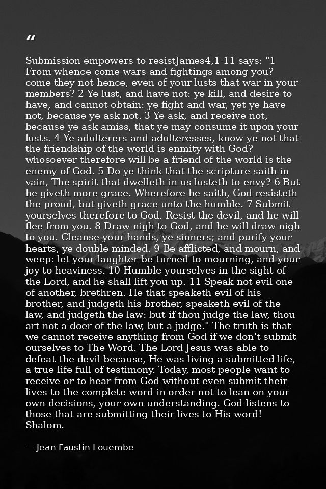 Submission empowers to resistJames4,1-11 says: "1 From whence come wars and fightings among you? come they not hence, ev — Jean Faustin Louembe