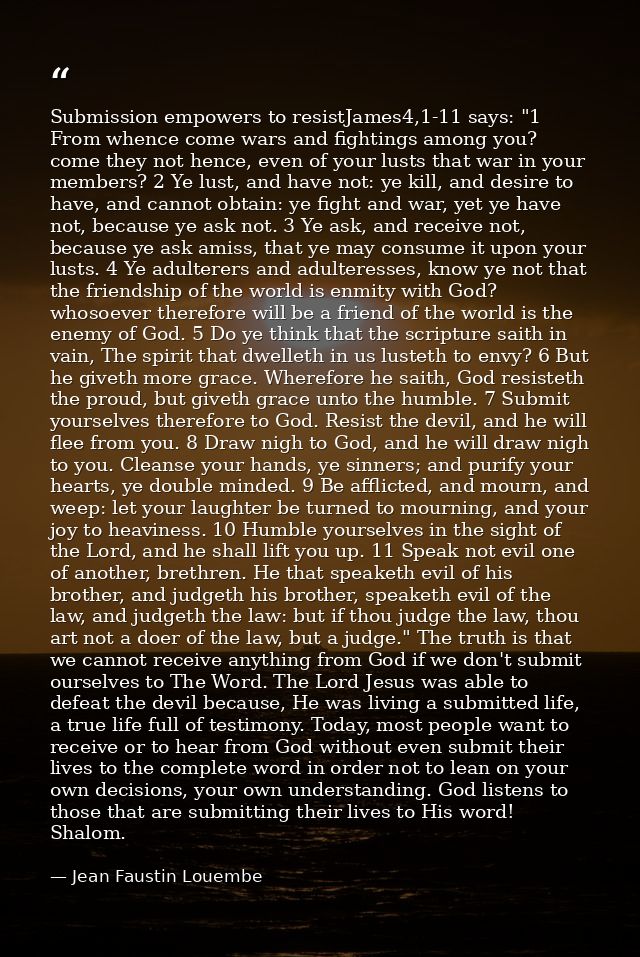 Submission empowers to resistJames4,1-11 says: "1 From whence come wars and fightings among you? come they not hence, ev — Jean Faustin Louembe