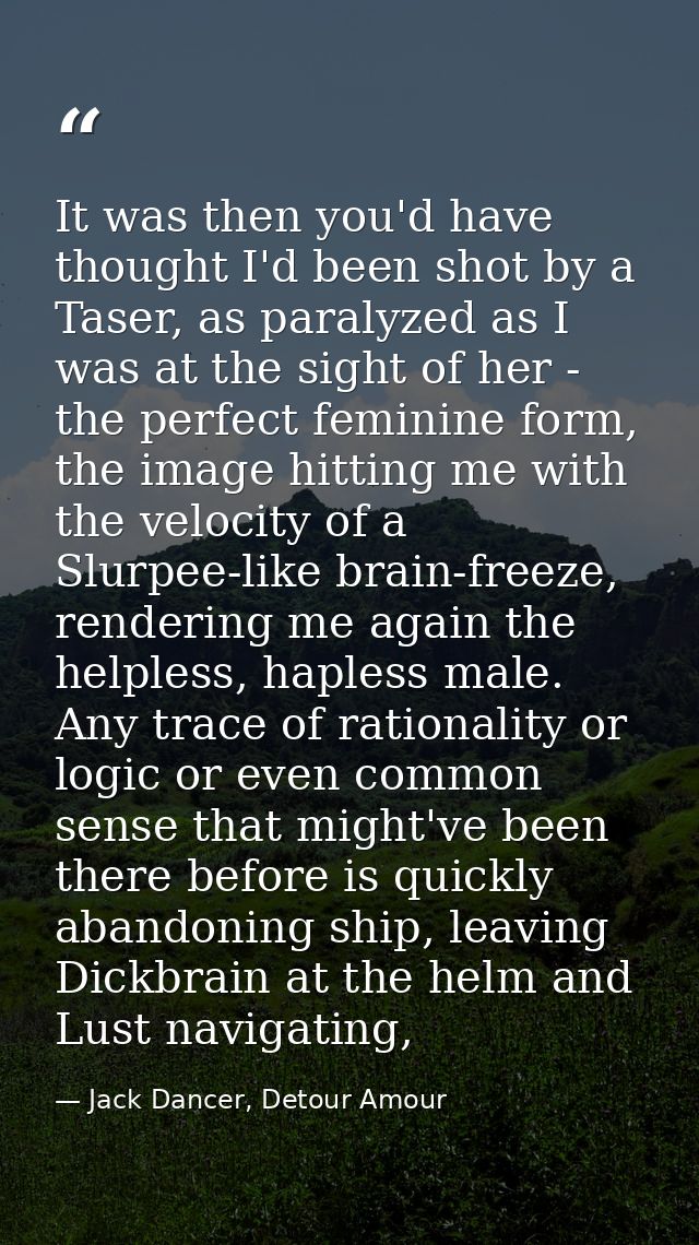 It was then you'd have thought I'd been shot by a Taser, as paralyzed as I was at the sight of her - the perfect feminin — Jack Dancer, Detour Amour