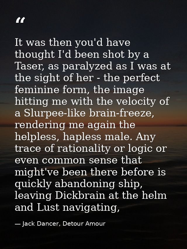 It was then you'd have thought I'd been shot by a Taser, as paralyzed as I was at the sight of her - the perfect feminin — Jack Dancer, Detour Amour