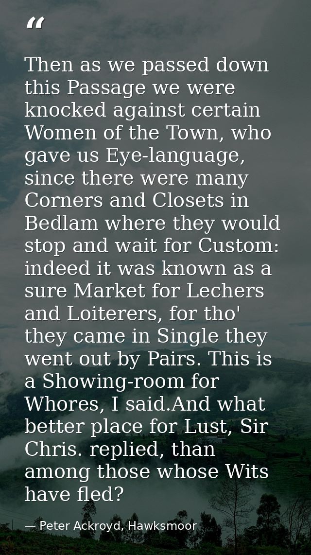 Then as we passed down this Passage we were knocked against certain Women of the Town, who gave us Eye-language, since t — Peter Ackroyd, Hawksmoor