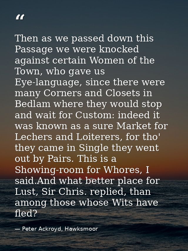 Then as we passed down this Passage we were knocked against certain Women of the Town, who gave us Eye-language, since t — Peter Ackroyd, Hawksmoor