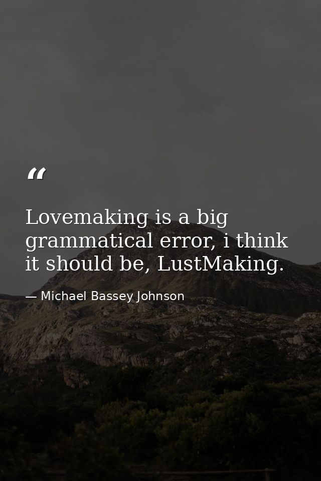 Lovemaking is a big grammatical error, i think it should be, LustMaking. — Michael Bassey Johnson