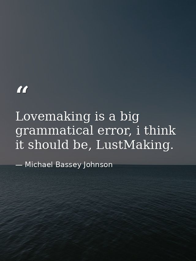 Lovemaking is a big grammatical error, i think it should be, LustMaking. — Michael Bassey Johnson