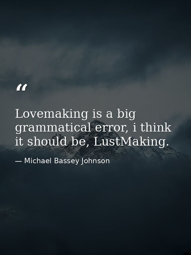 Lovemaking is a big grammatical error, i think it should be, LustMaking. — Michael Bassey Johnson