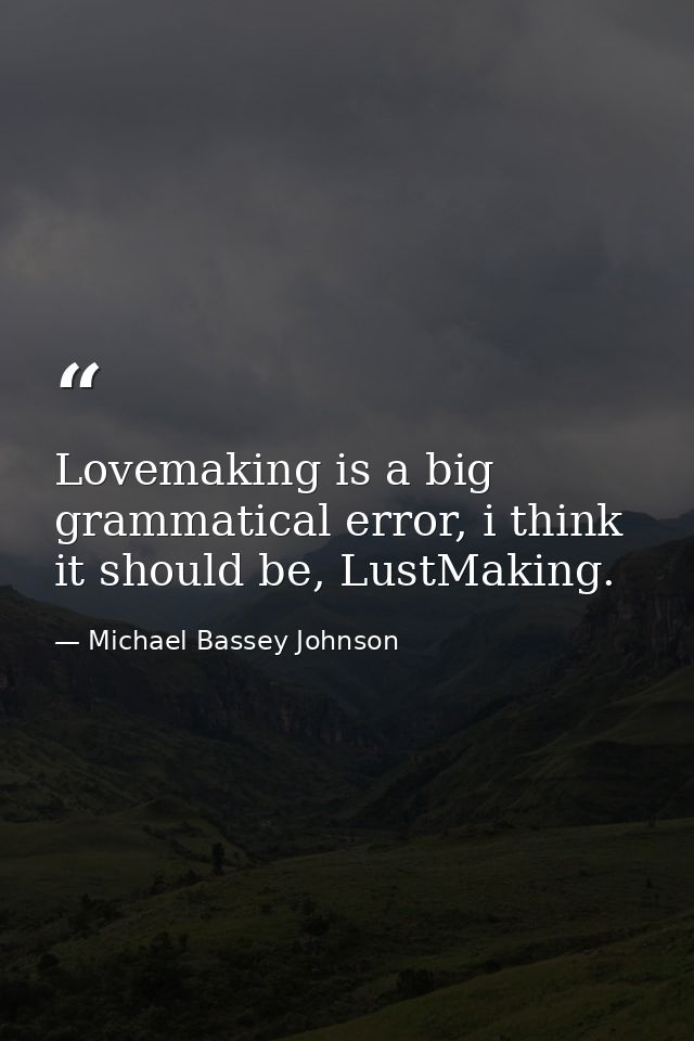 Lovemaking is a big grammatical error, i think it should be, LustMaking. — Michael Bassey Johnson